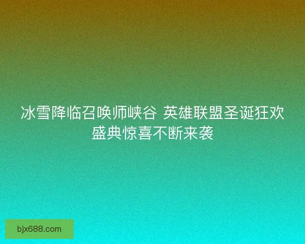 冰雪降临召唤师峡谷 英雄联盟圣诞狂欢盛典惊喜不断来袭